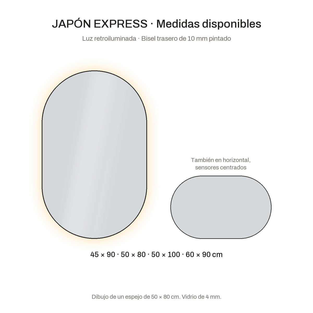 Medidas disponibles del espejo ovalado JAPÓN EXPRESS: 45 × 90, 50 × 80, 50 × 100 y 60 × 90 cm, también en horizontal con los sensores centrados; retroiluminado con bisel trasero pintado de 10 mm