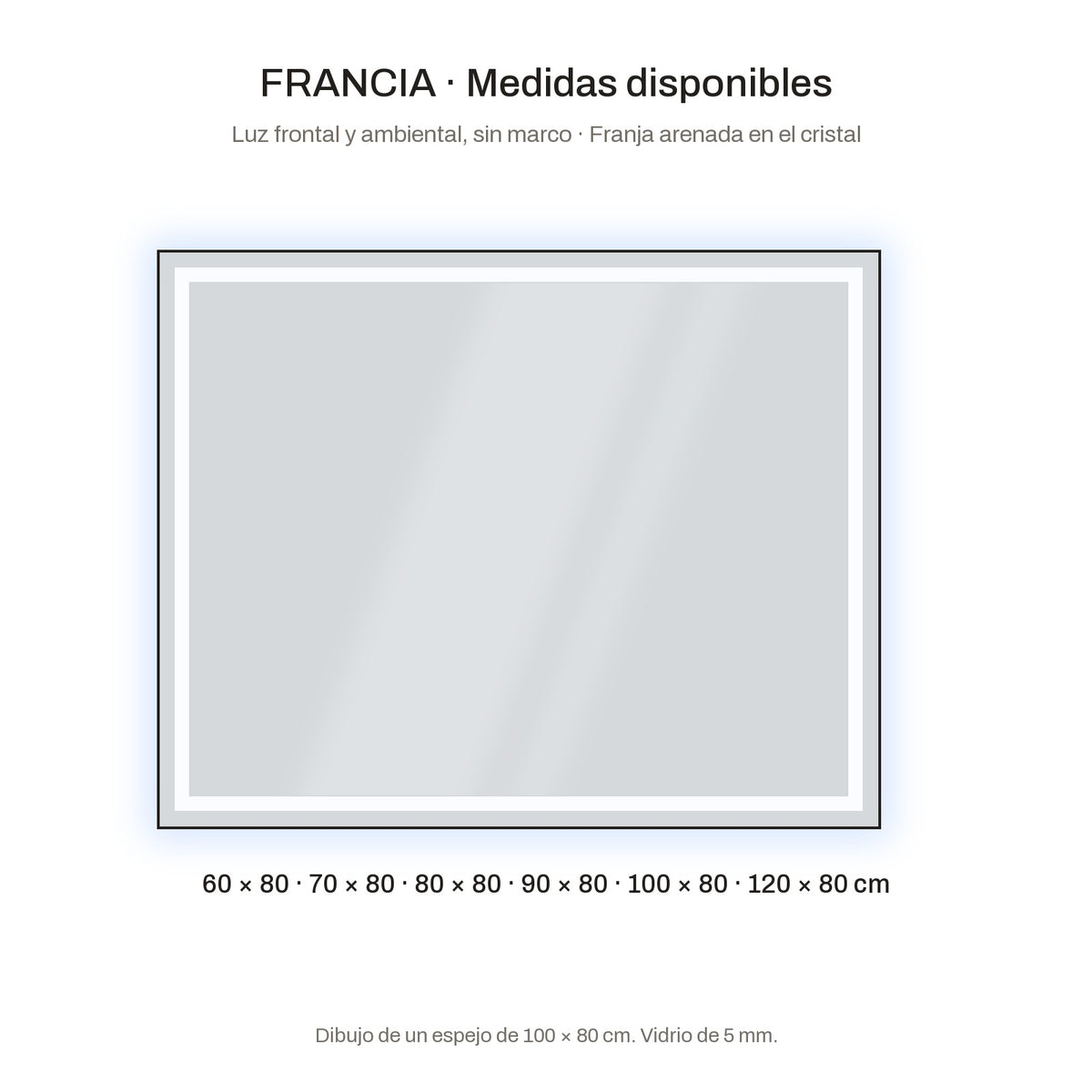 Medidas del espejo rectangular FRANCIA: 60 × 80, 70 × 80, 80 × 80, 90 × 80, 100 × 80 y 120 × 80 cm, sin marco, con luz frontal por la franja arenada y luz ambiental fría, vidrio de 5 mm